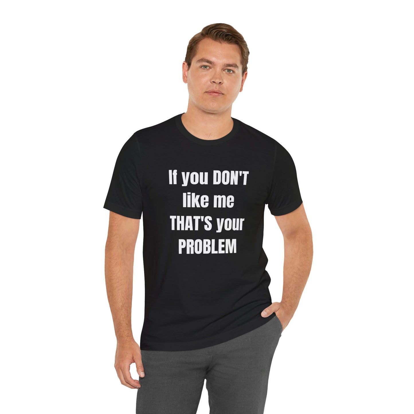 If You Don't Like Me That's Your Problem Tee