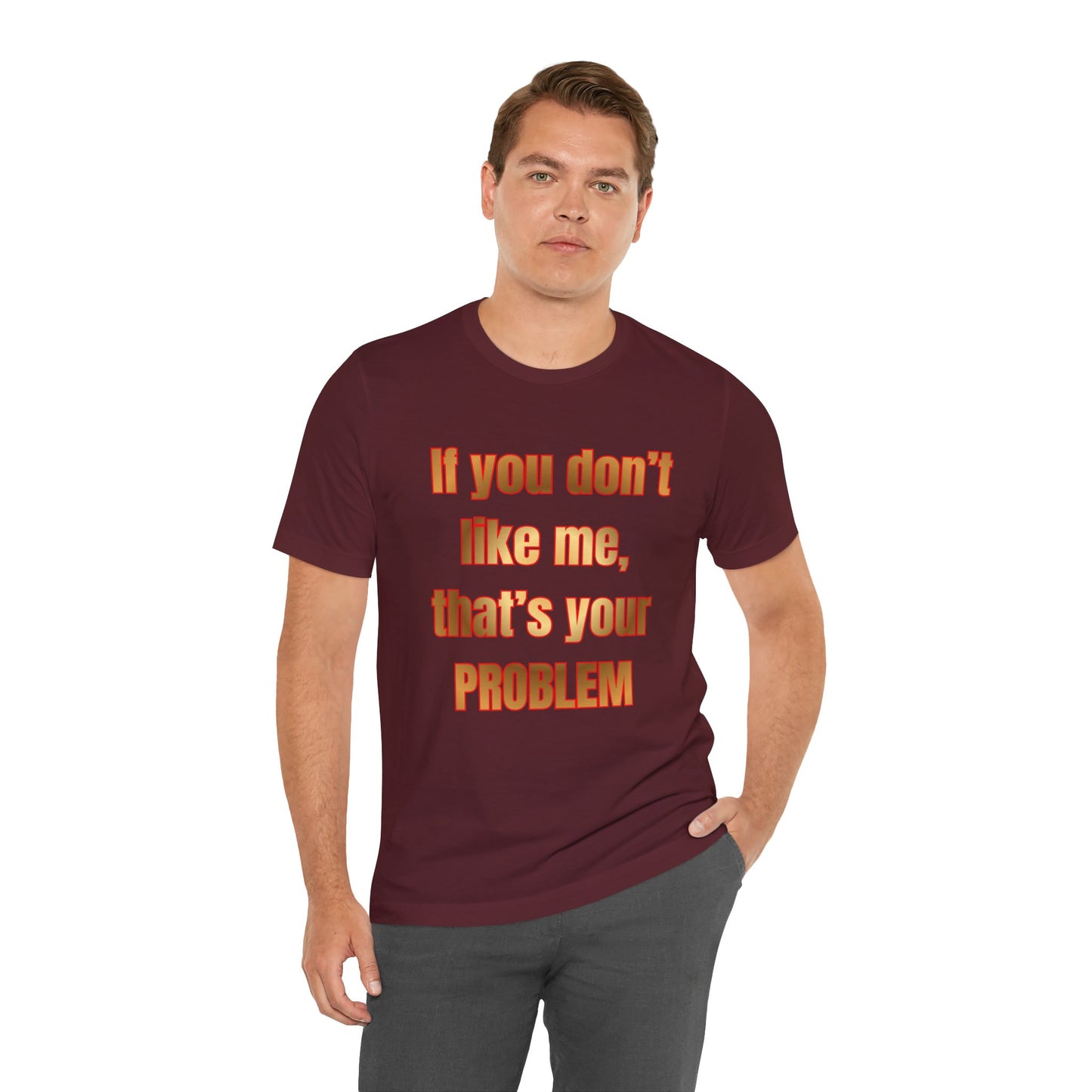 If You Don't Like Me, That's Your Problem. Graphic T-Shirt