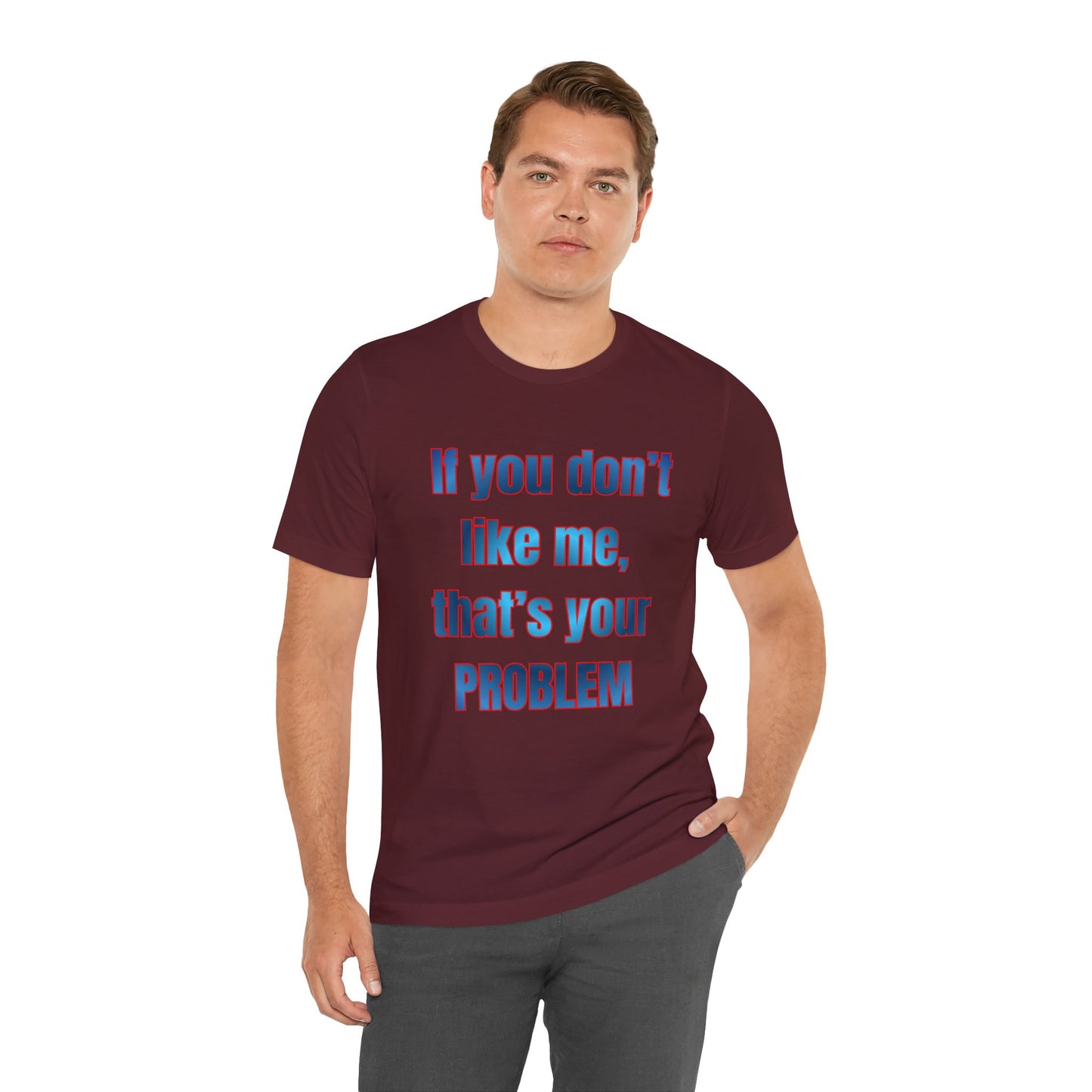 If You Don’t Like Me, That’s Your Problem. Graphic Tee