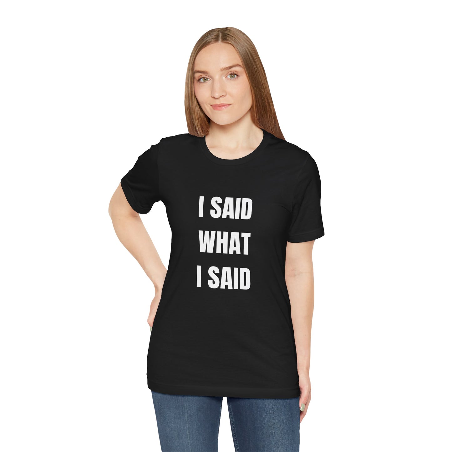 I Said What I Said T-Shirt — Bold Statement Graphic Tee