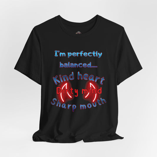 I'm Perfectly Balanced T‑Shirt — "Kind Heart, Dirty Mind, Sharp Mouth" Graphic Tee