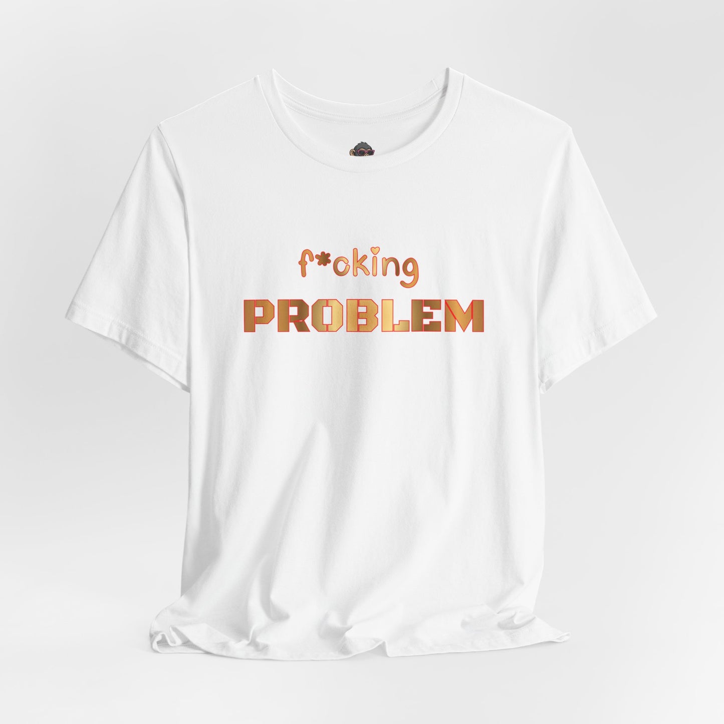 F*cking Problem Tee