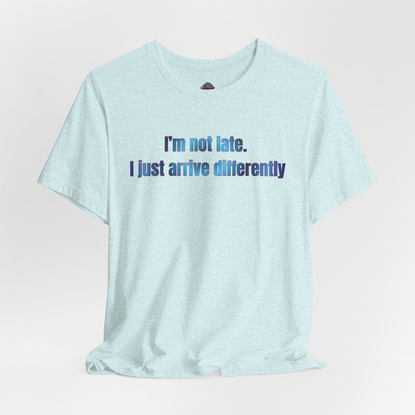 T‑Shirt — “I’m Not Late, I Just Arrive Differently” Graphic Tee