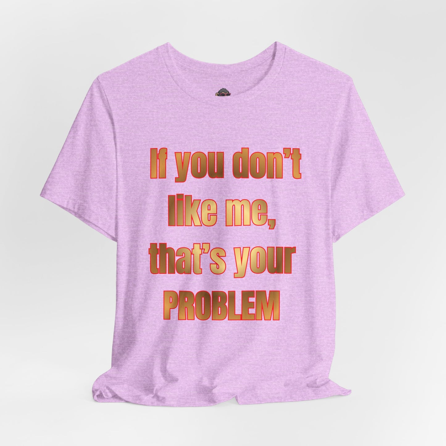 If You Don't Like Me, That's Your Problem. Graphic T-Shirt