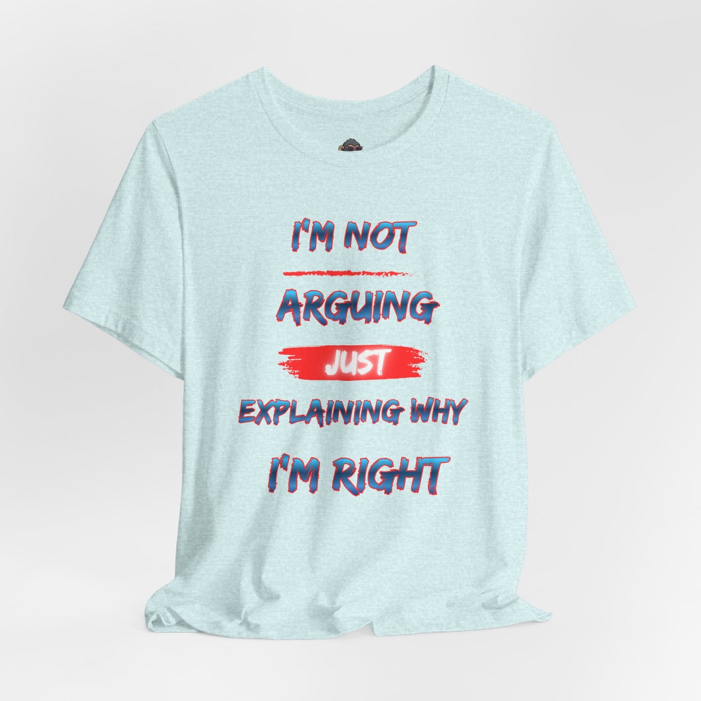 I'm Not Arguing Just Explaining Why I'm Right T-Shirt