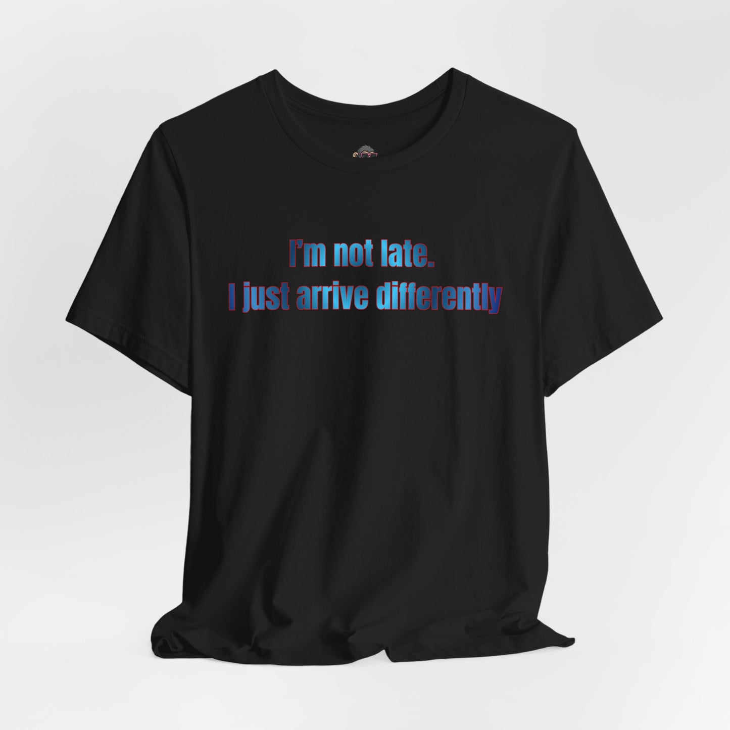 T‑Shirt — “I’m Not Late, I Just Arrive Differently” Graphic Tee