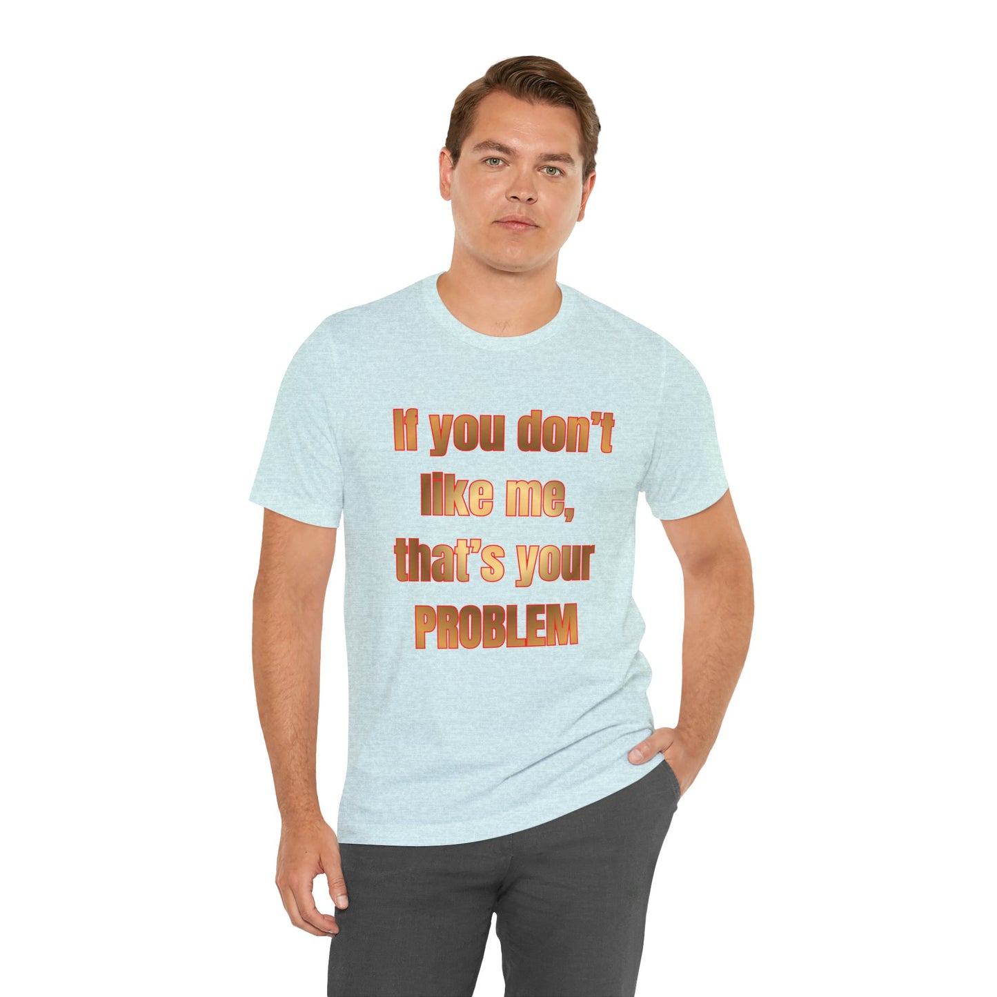 If You Don't Like Me, That's Your Problem. Graphic T-Shirt