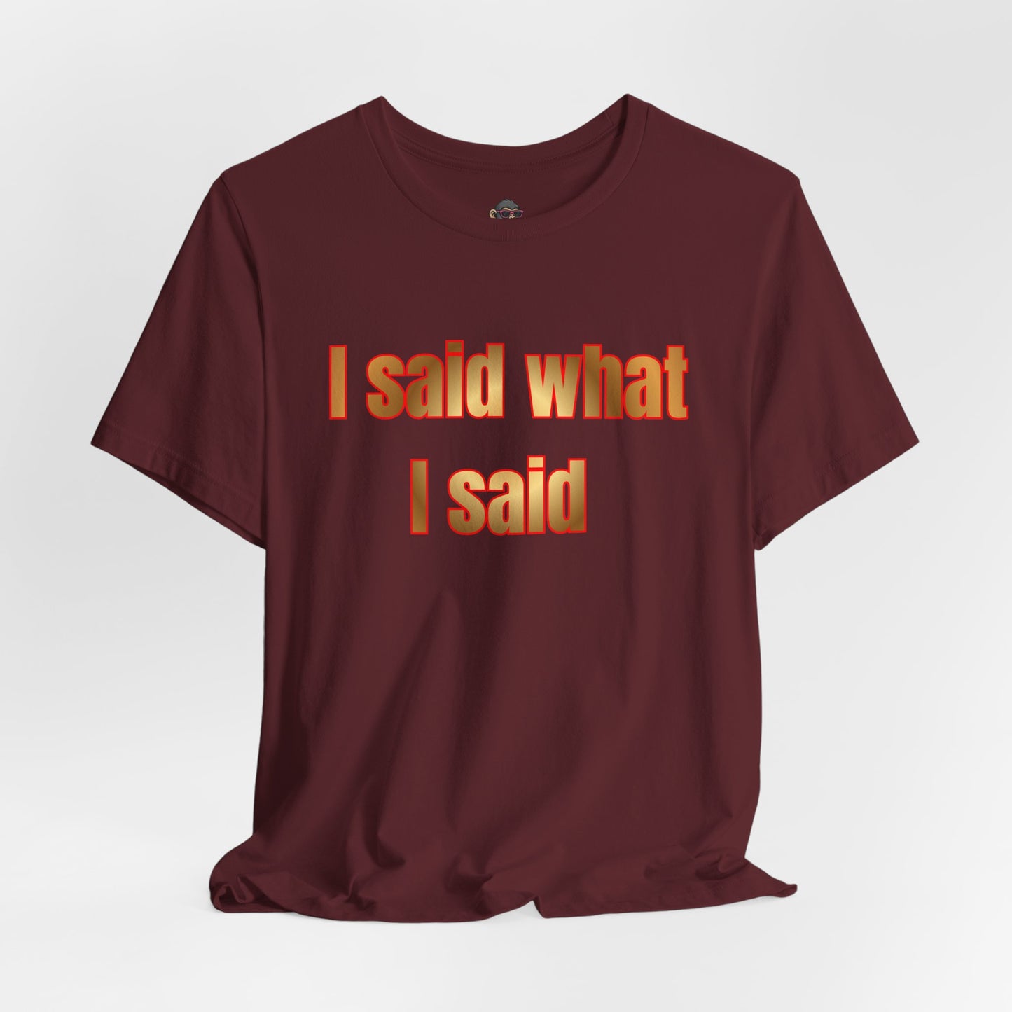 I Said What I Said Tee — Bold Statement Graphic T-Shirt