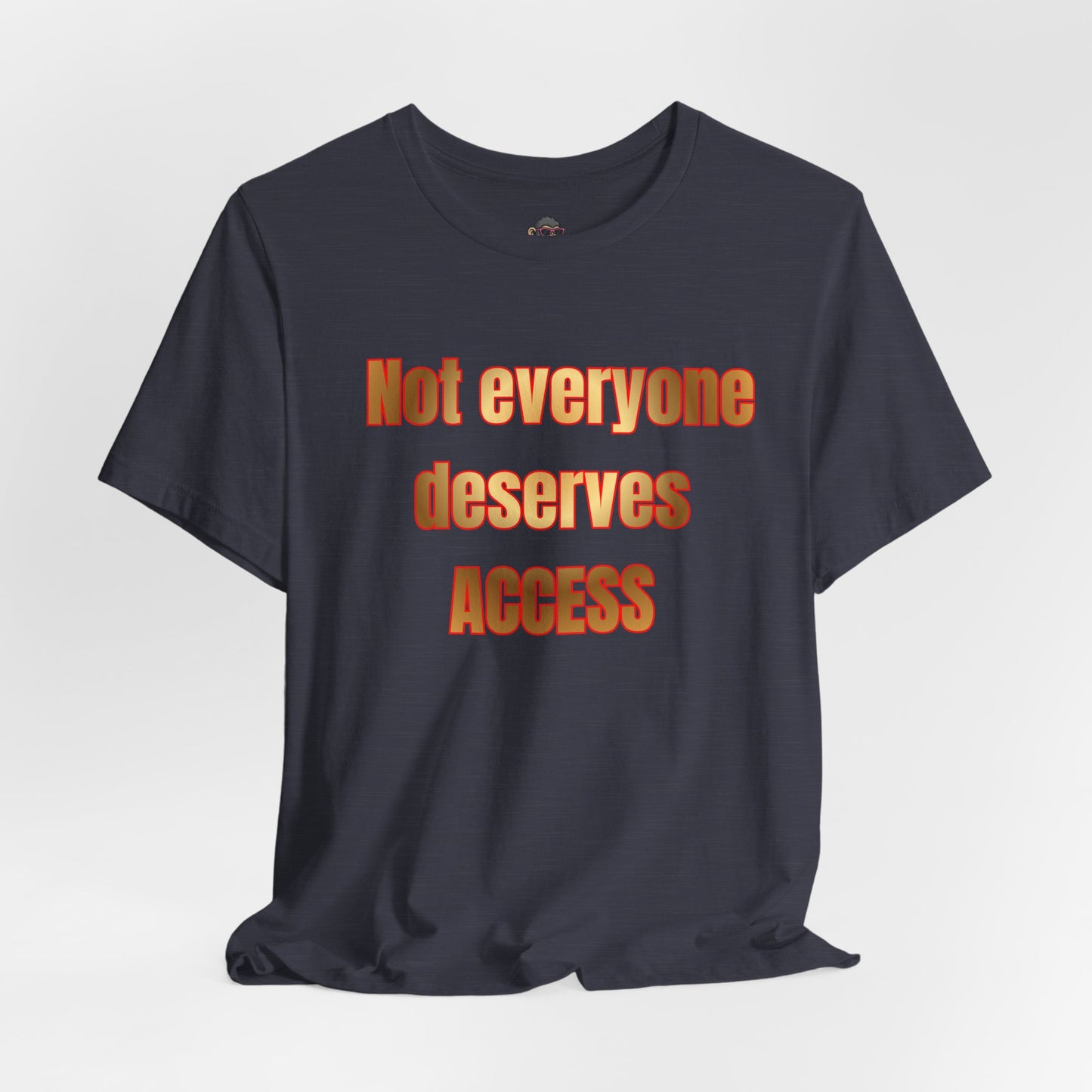 Not Everyone Deserves Access T-Shirt