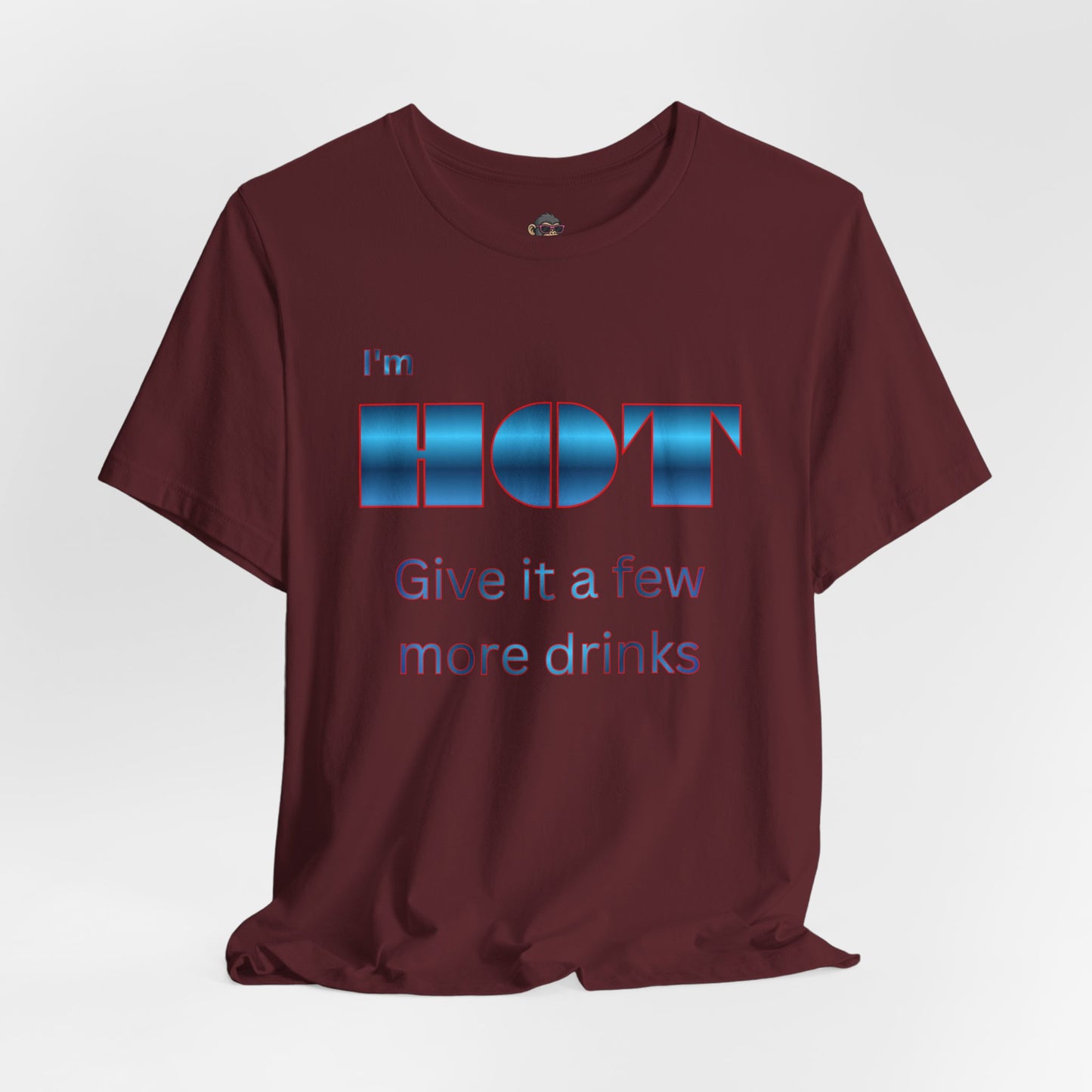 I'm HOT — Funny Graphic Tee (“Give it a few more drinks”)