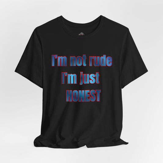 I’m Not Rude I’m Just Honest T-Shirt