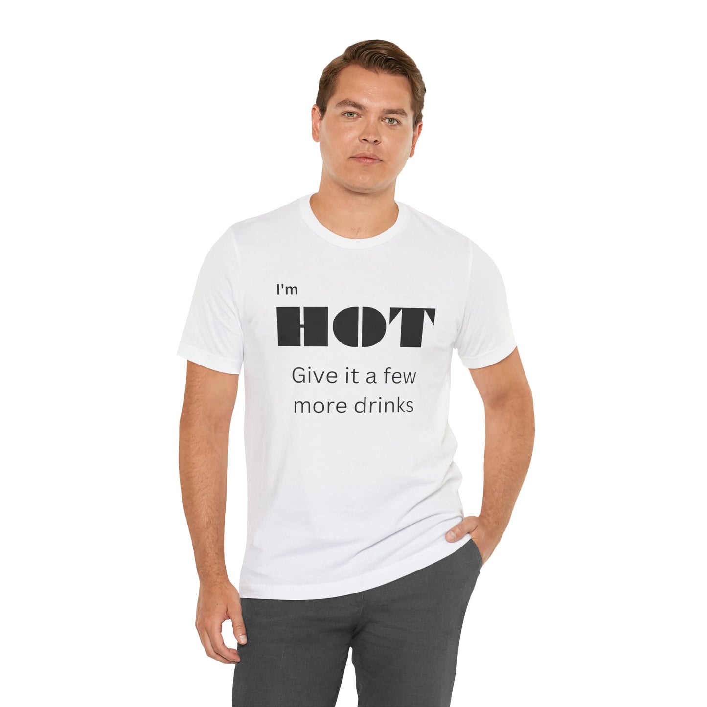 Funny 'I'm Hot, Give It A Few More Drinks' Graphic Tee