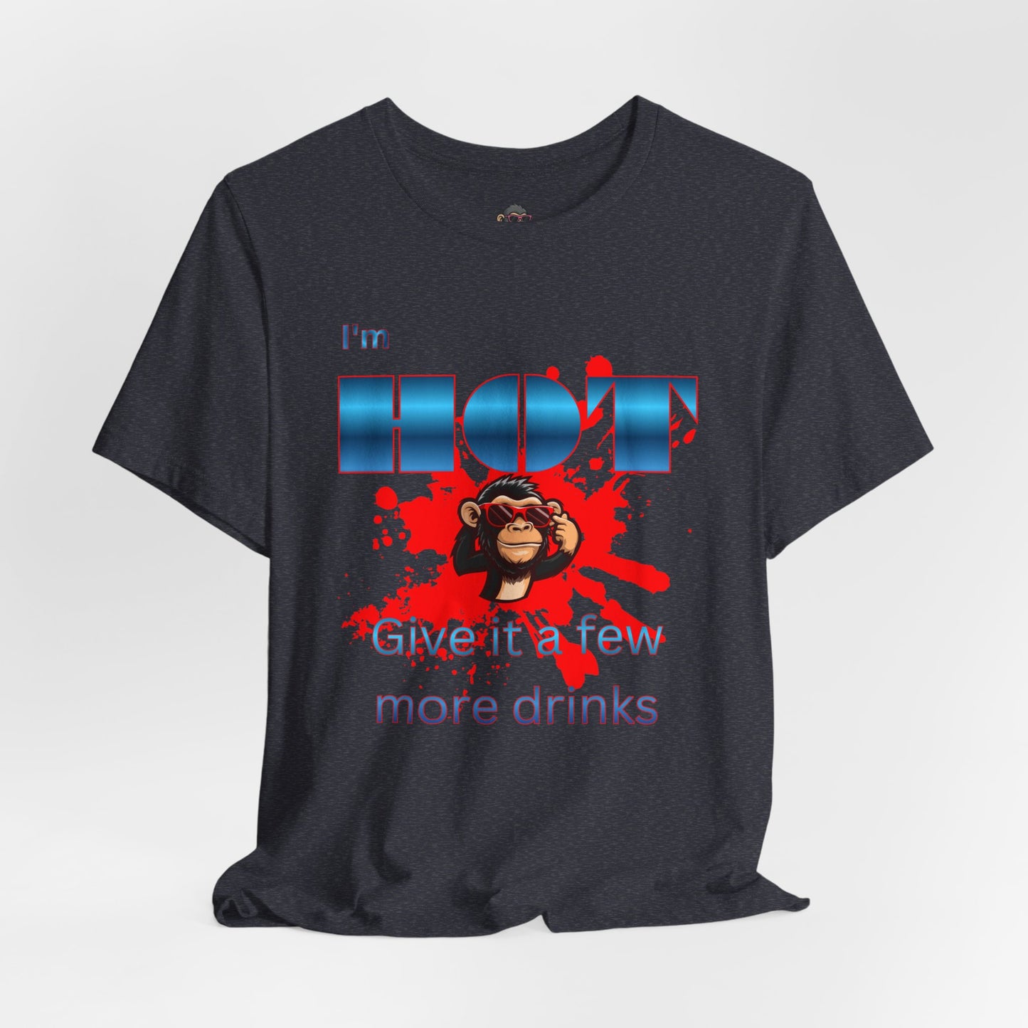 I'm Hot T‑Shirt — 'Give it a few more drinks' Funny Party Tee with Monkey Graphic