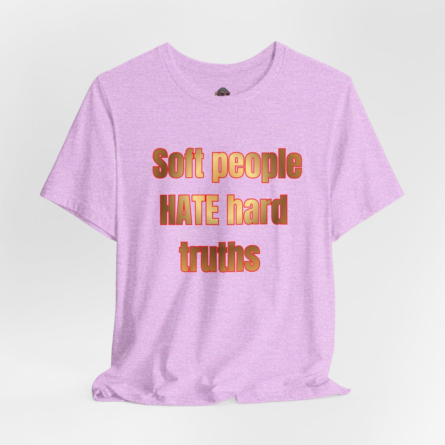 Soft People HATE Hard Truths. Bold Statement Tee