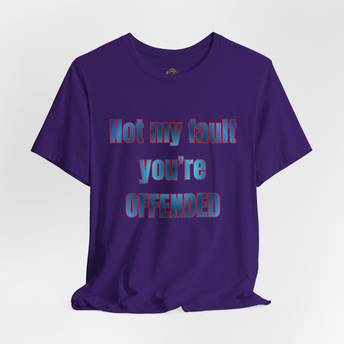 Not My Fault You're Offended Tee