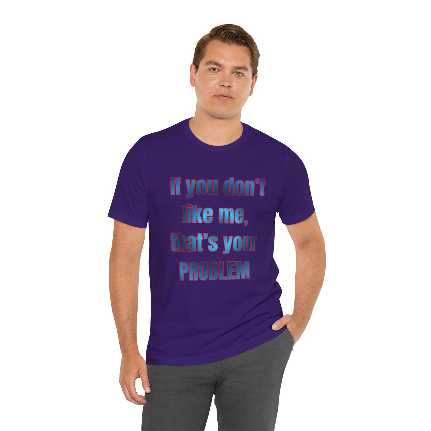 If You Don’t Like Me, That’s Your Problem. Graphic Tee