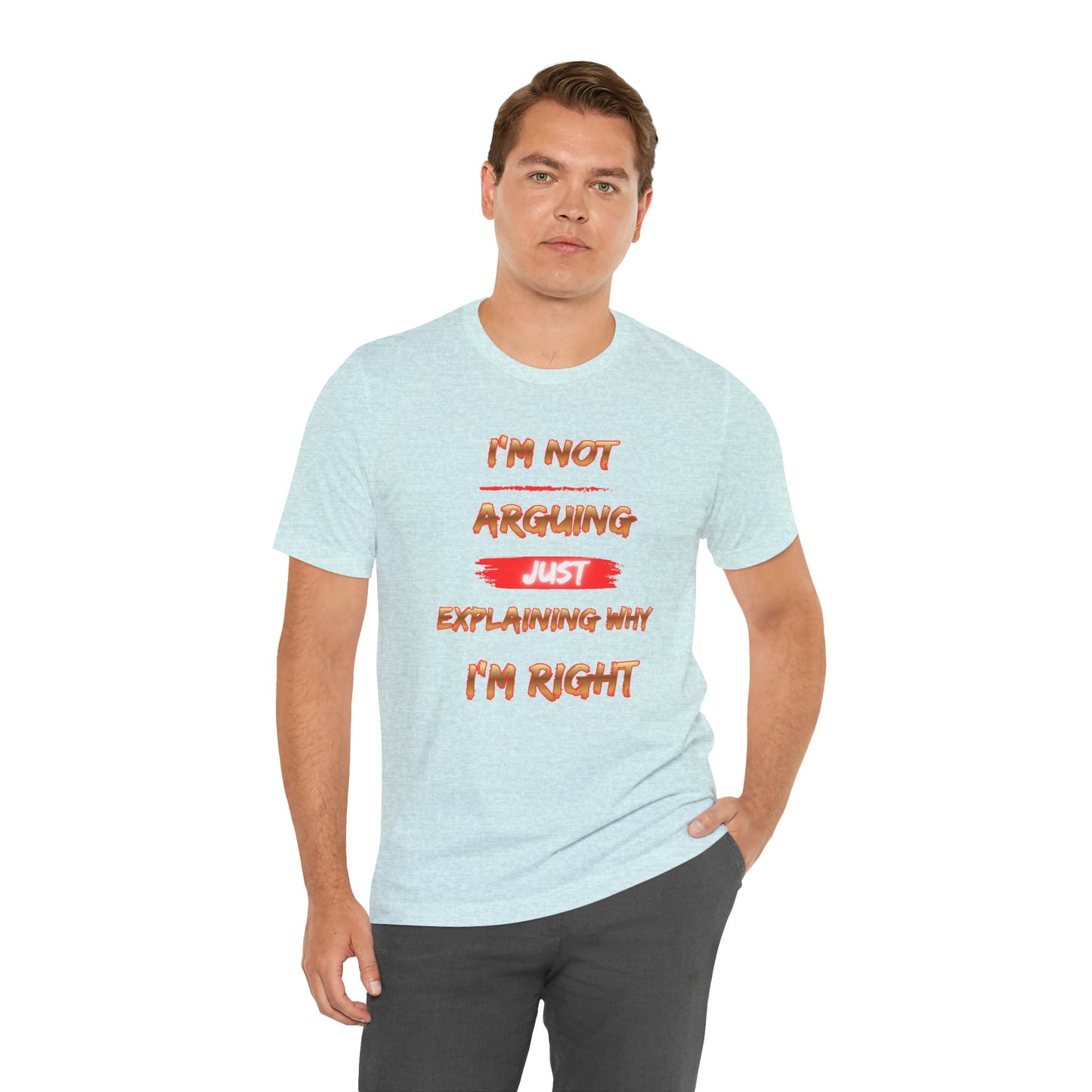 I'm Not Arguing — Just Explaining Why I'm Right T-Shirt