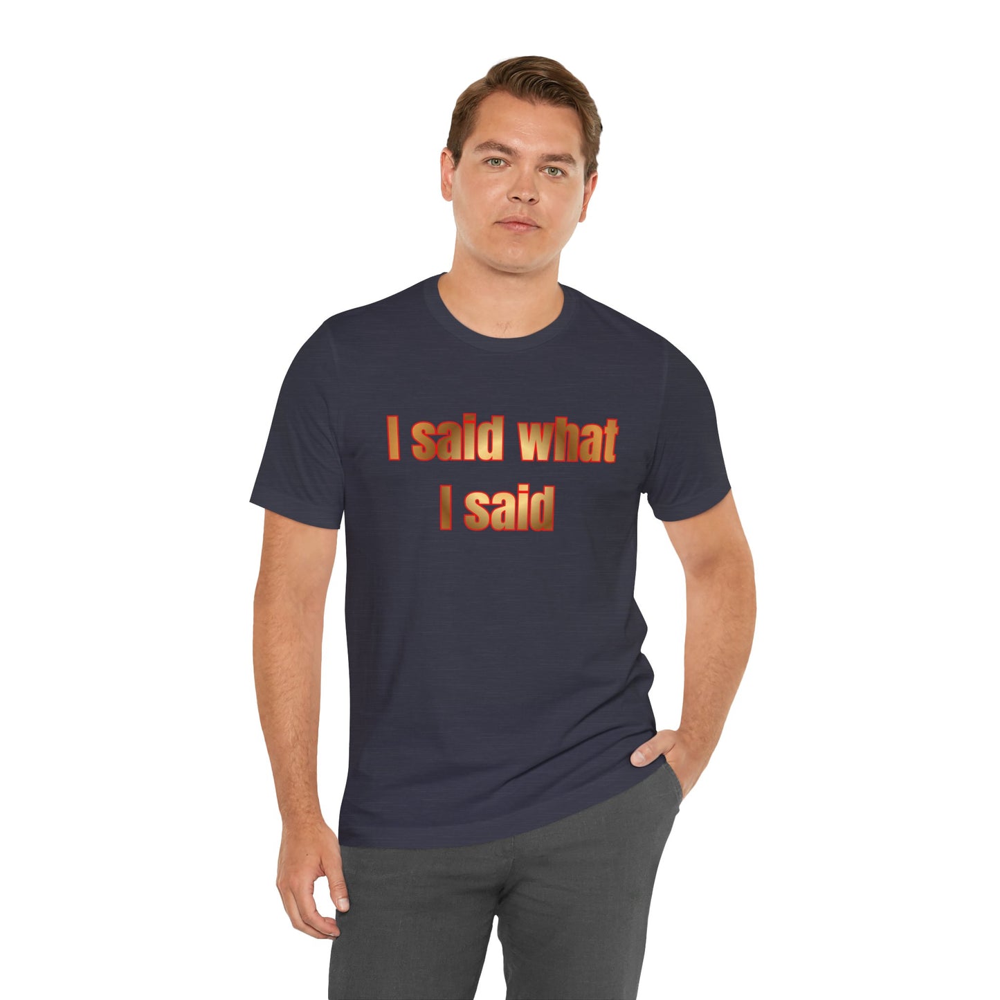 I Said What I Said Tee — Bold Statement Graphic T-Shirt