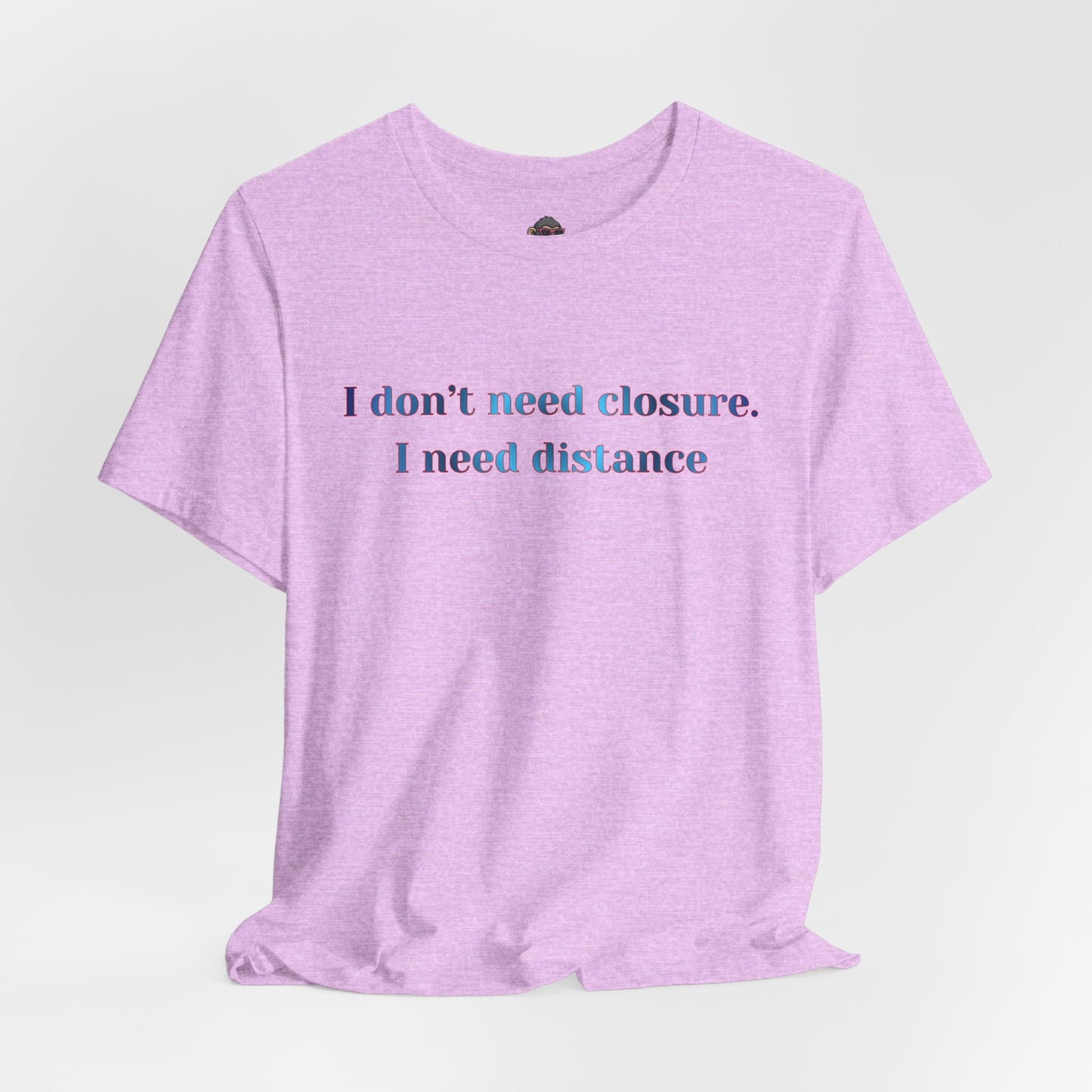 T‑Shirt: "I don't need closure, I need distance" Minimalist Statement Tee