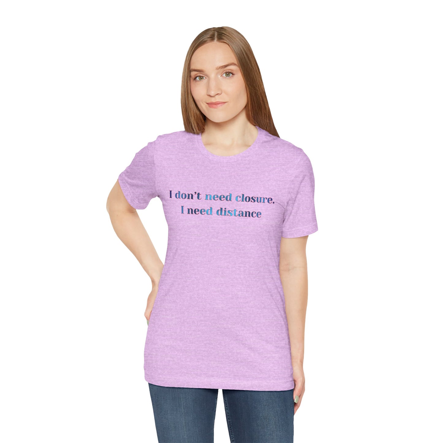 T‑Shirt: "I don't need closure, I need distance" Minimalist Statement Tee