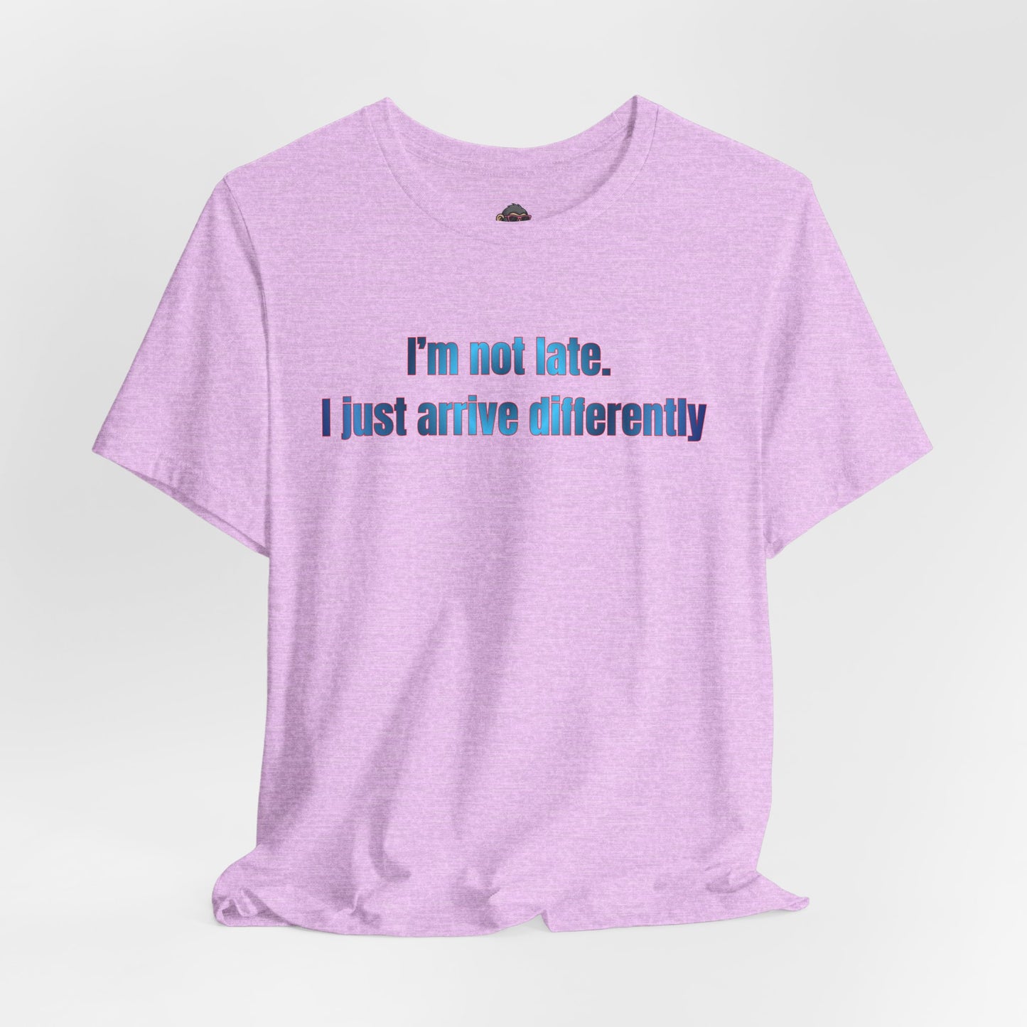 T‑Shirt — “I’m Not Late, I Just Arrive Differently” Graphic Tee