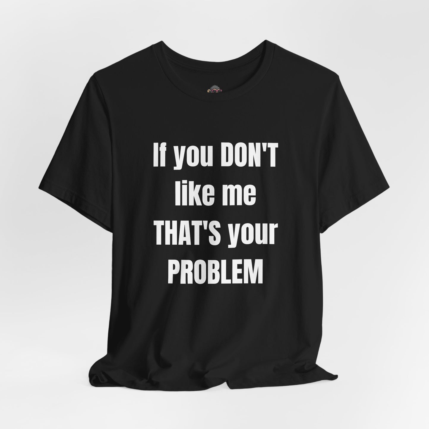 If You Don't Like Me That's Your Problem Tee