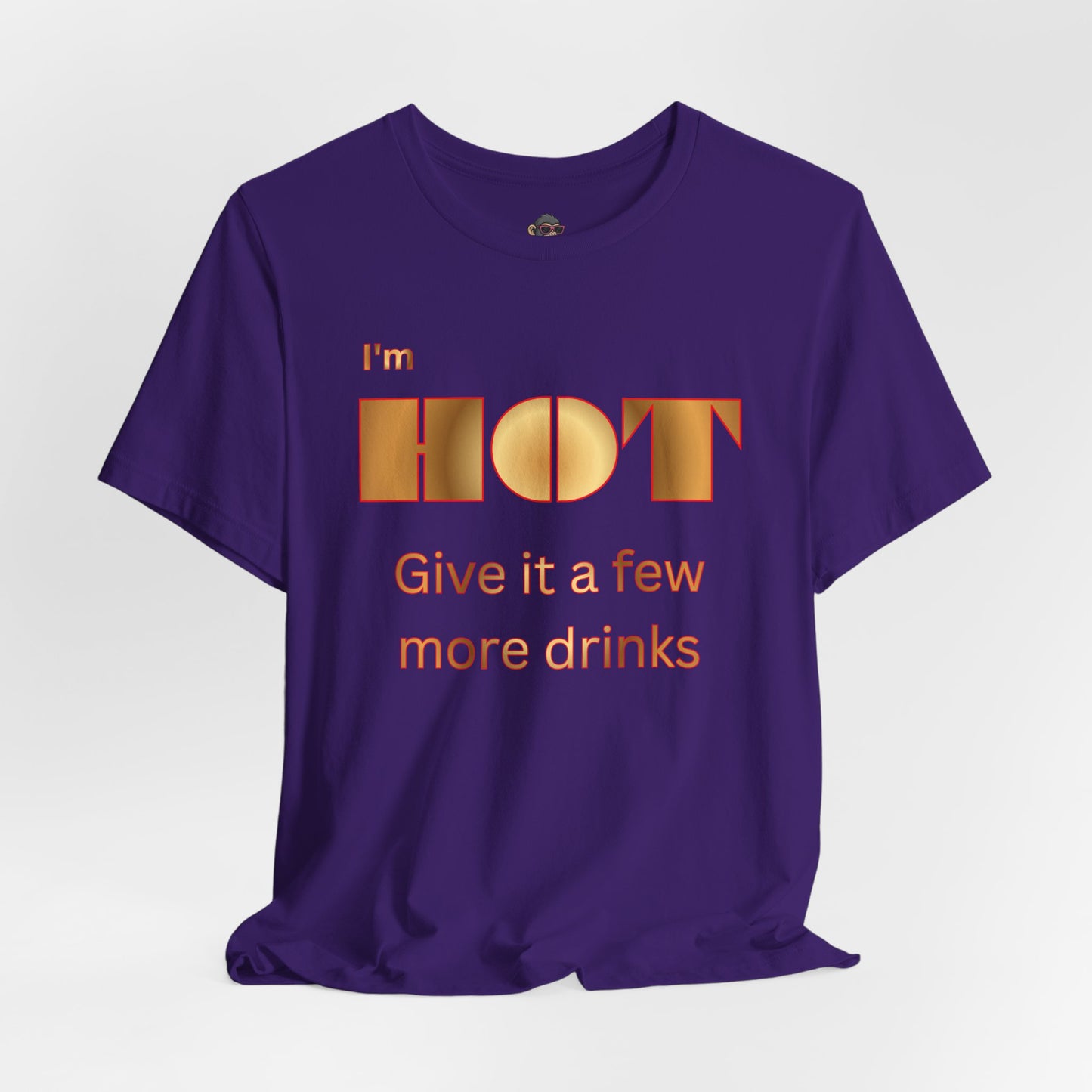 I'm Hot — Graphic Tee "Give it a few more drinks"