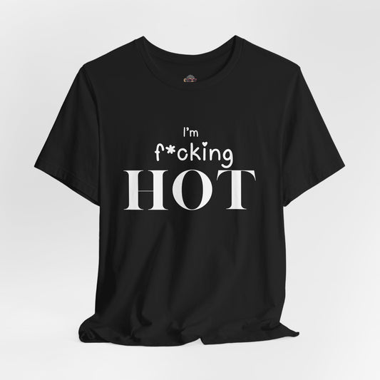 I'm F*cking Hot T-Shirt — Bold Statement Graphic Tee
