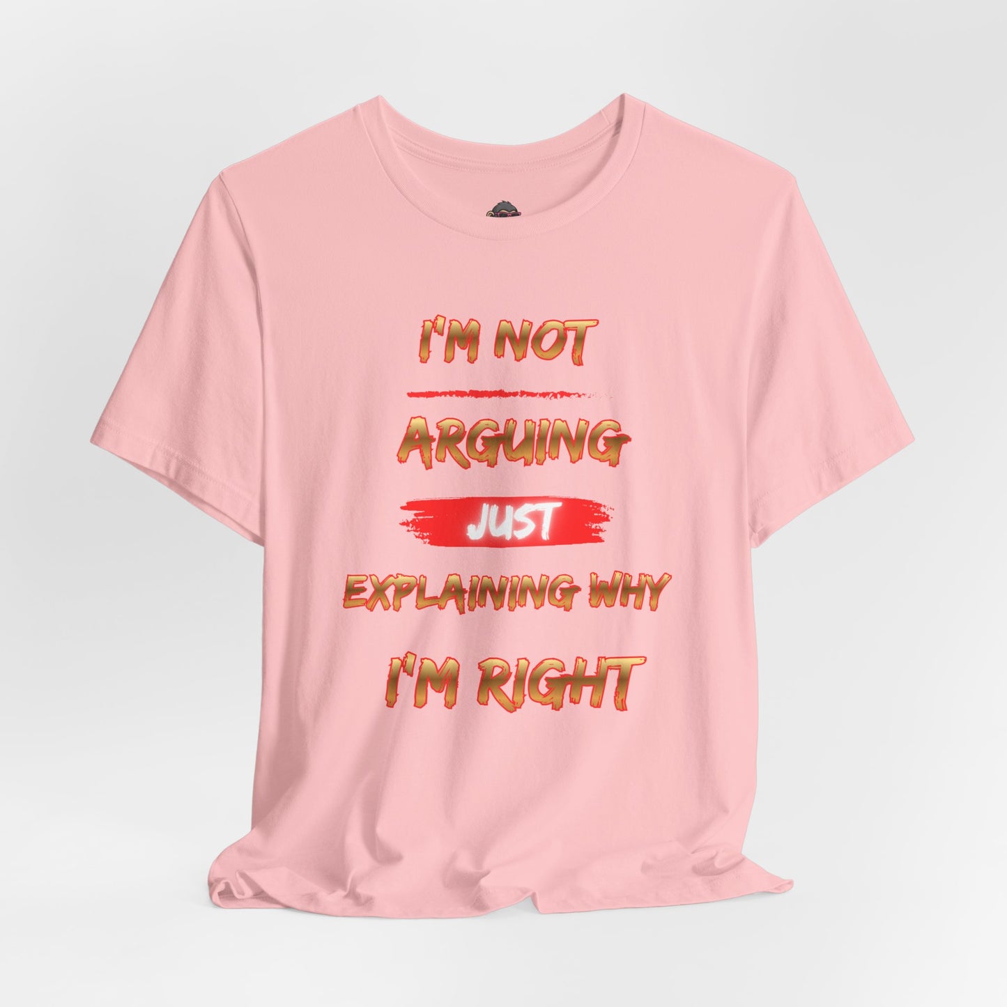 I'm Not Arguing — Just Explaining Why I'm Right T-Shirt
