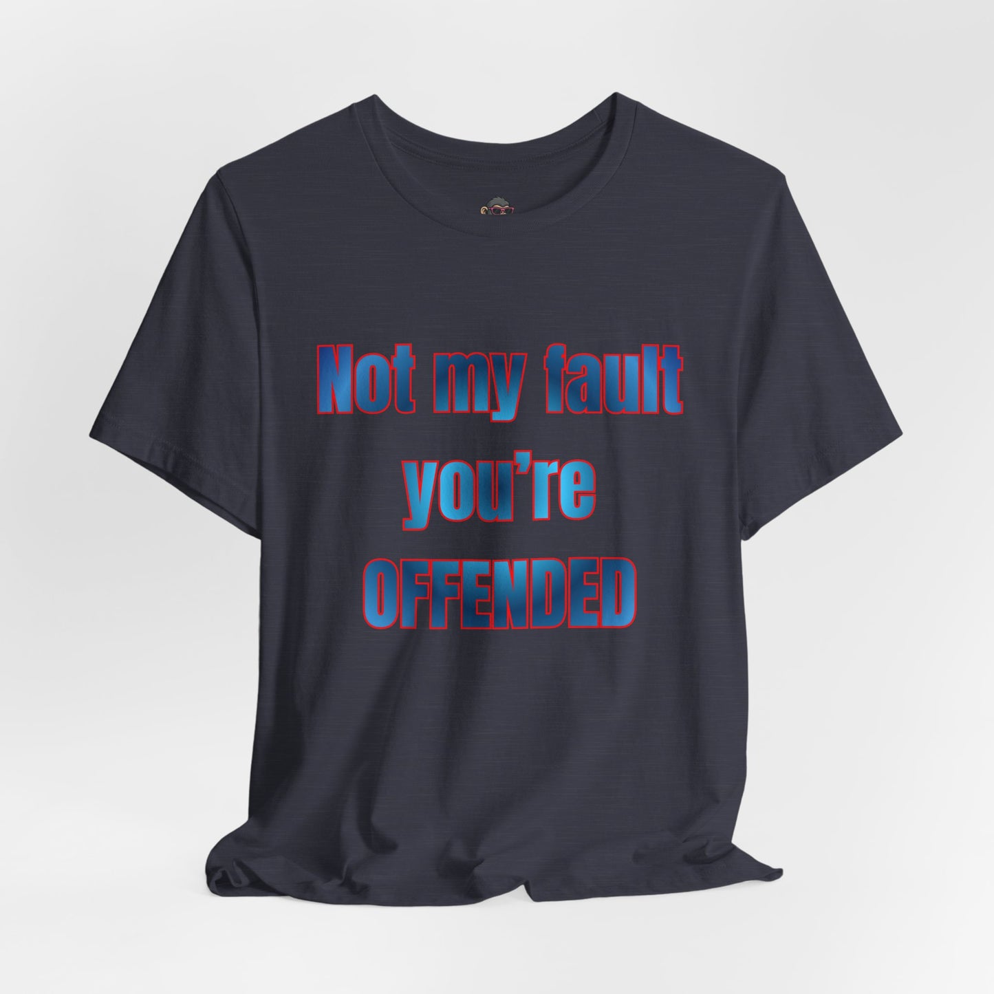 Not My Fault You're Offended Tee