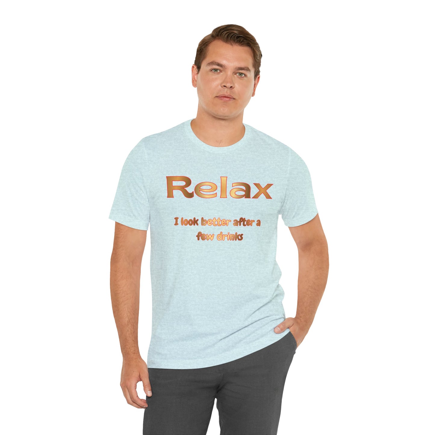 Relax I Look Better After A Few Drinks T-Shirt