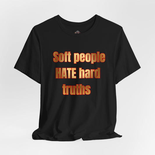 Soft People HATE Hard Truths. Bold Statement Tee
