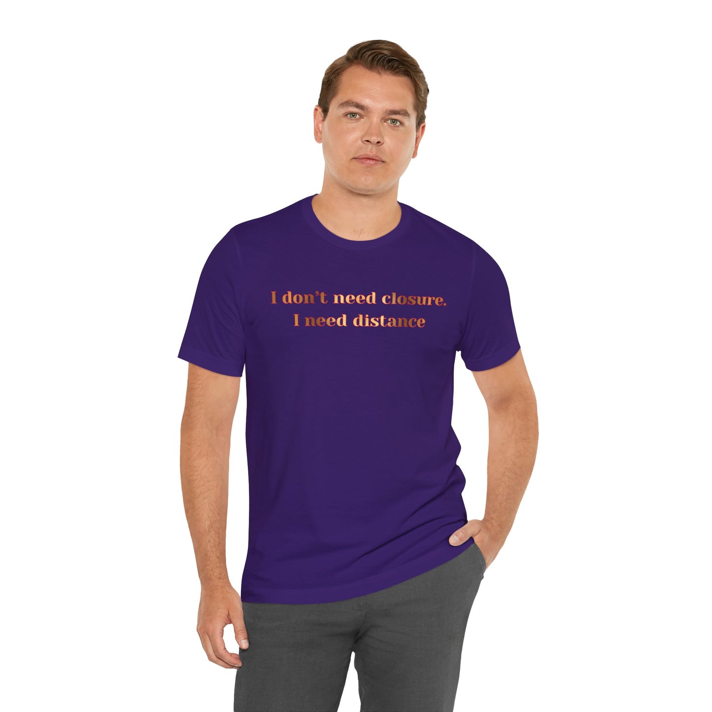 I Don't Need Closure I Need Distance T-Shirt — Funny Sarcastic Quote Tee