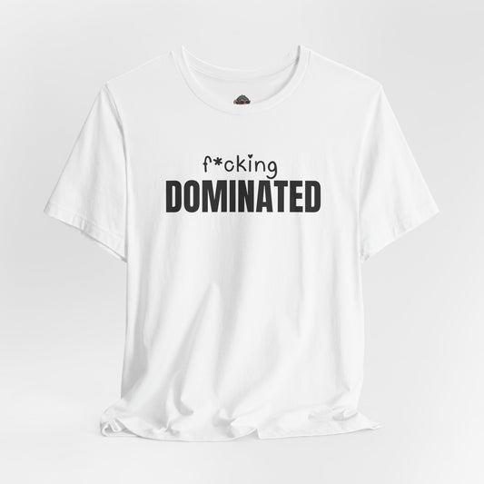 F*cking Dominated Tee
