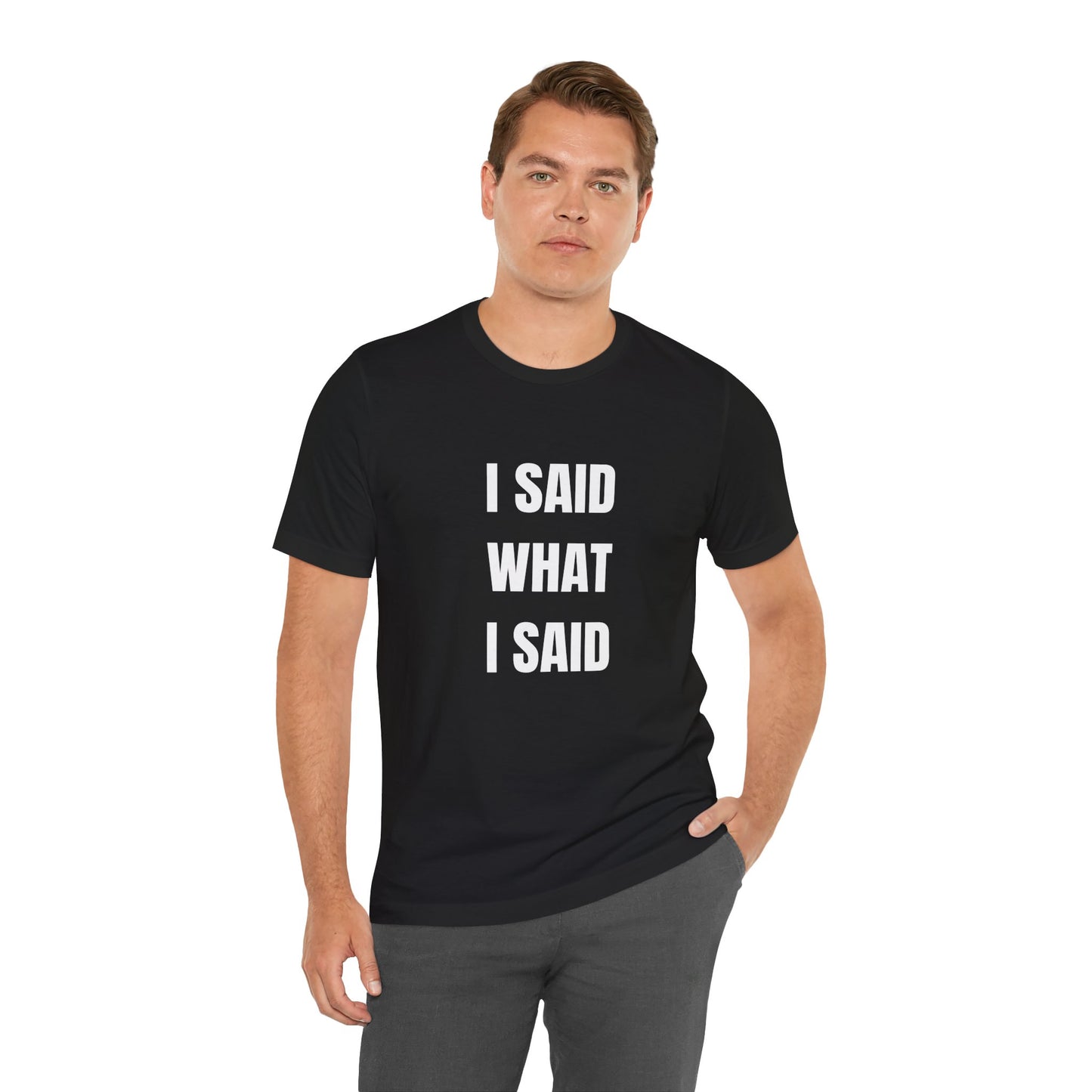 I Said What I Said T-Shirt — Bold Statement Graphic Tee