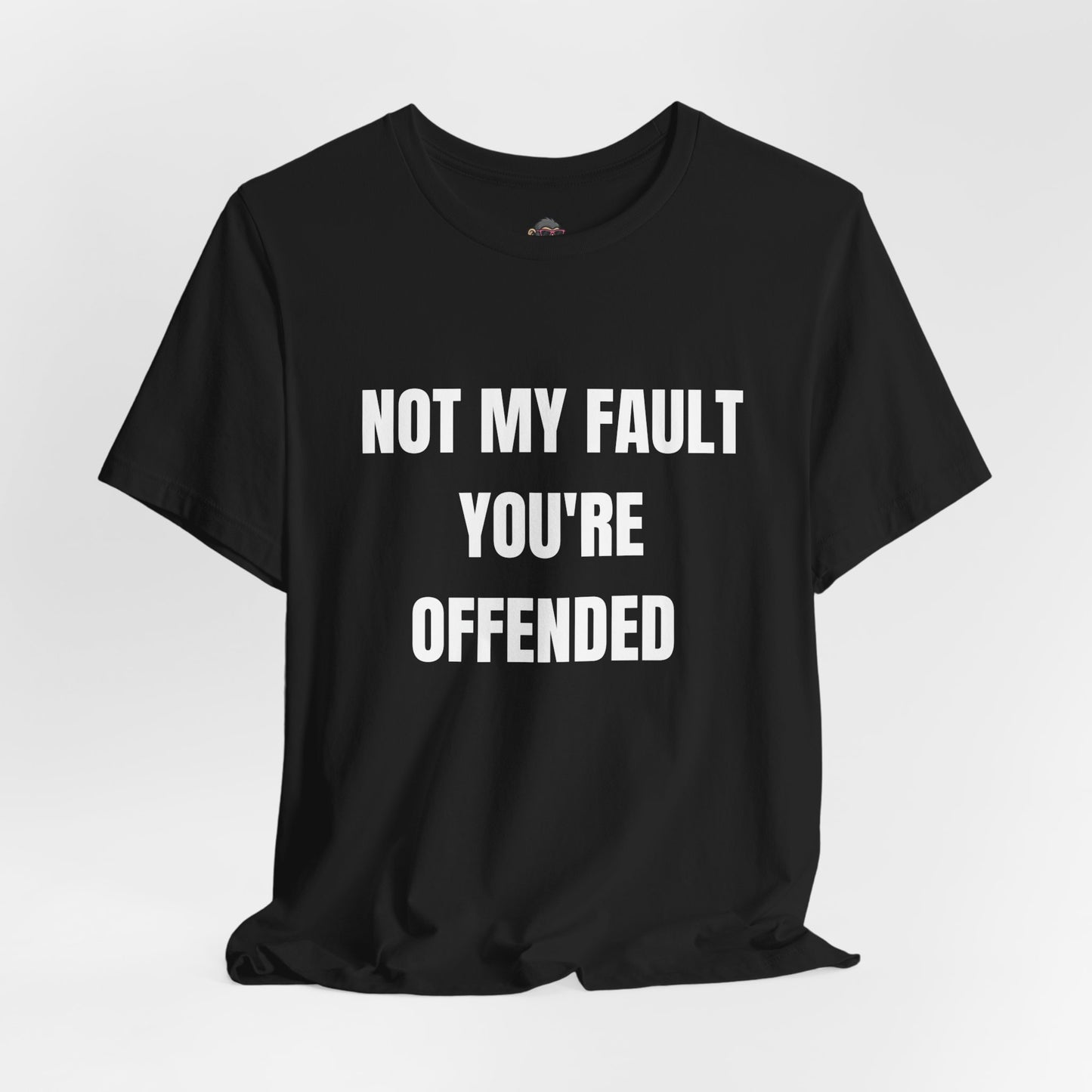 Not My Fault You're Offended Tee — Funny Statement T-Shirt