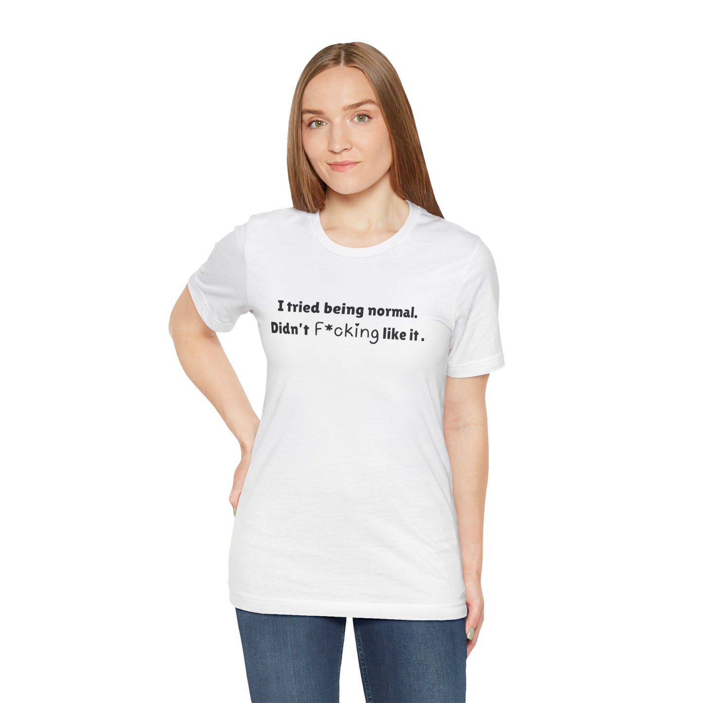 T-Shirt — "I tried being normal. Didn’t f*cking like it." Minimalist Graphic Tee