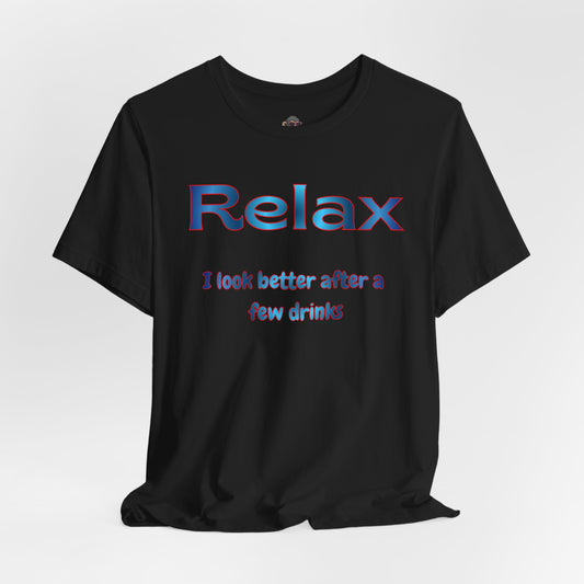 Relax T-Shirt – "I Look Better After a Few Drinks" Funny Bar & Party Tee