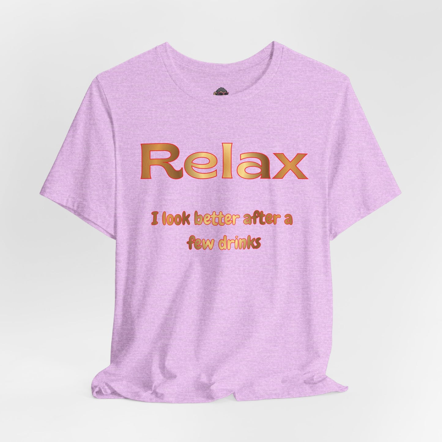 Relax I Look Better After A Few Drinks T-Shirt