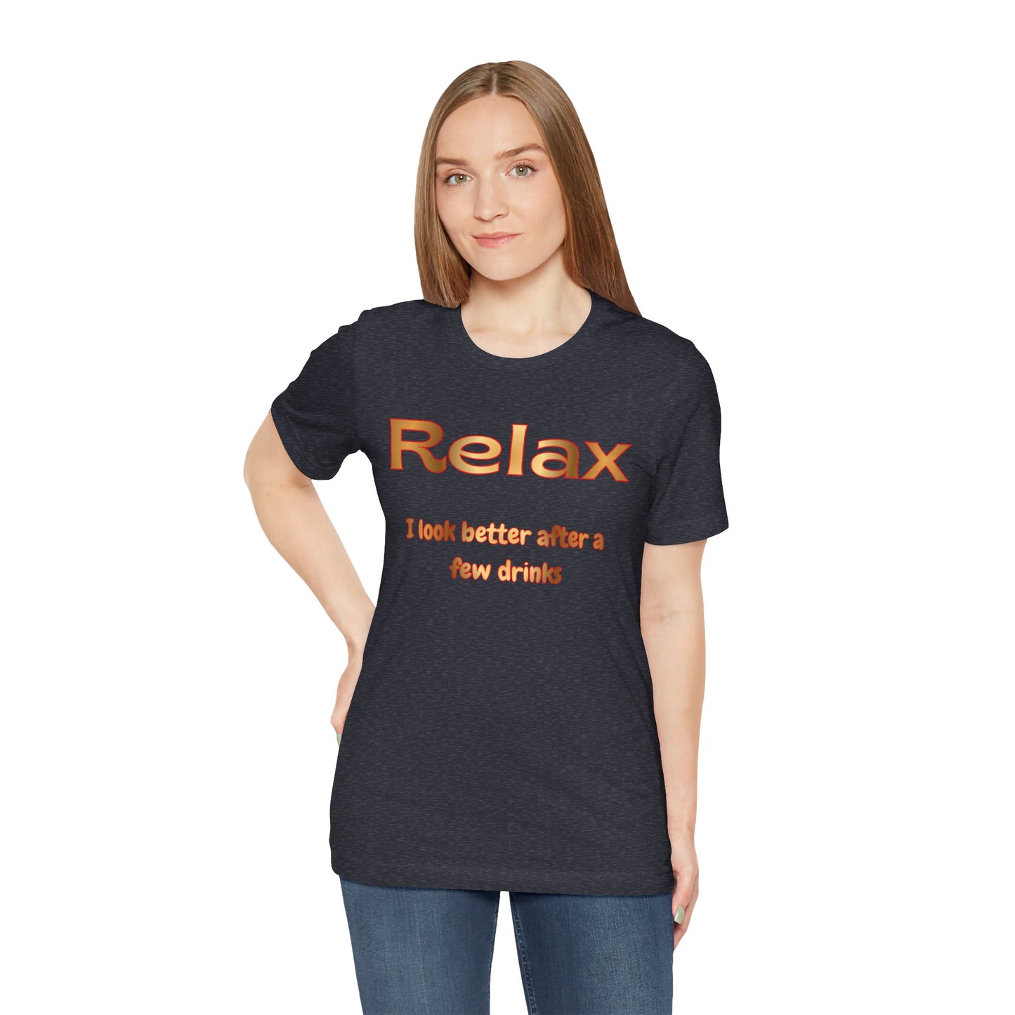 Relax I Look Better After A Few Drinks T-Shirt
