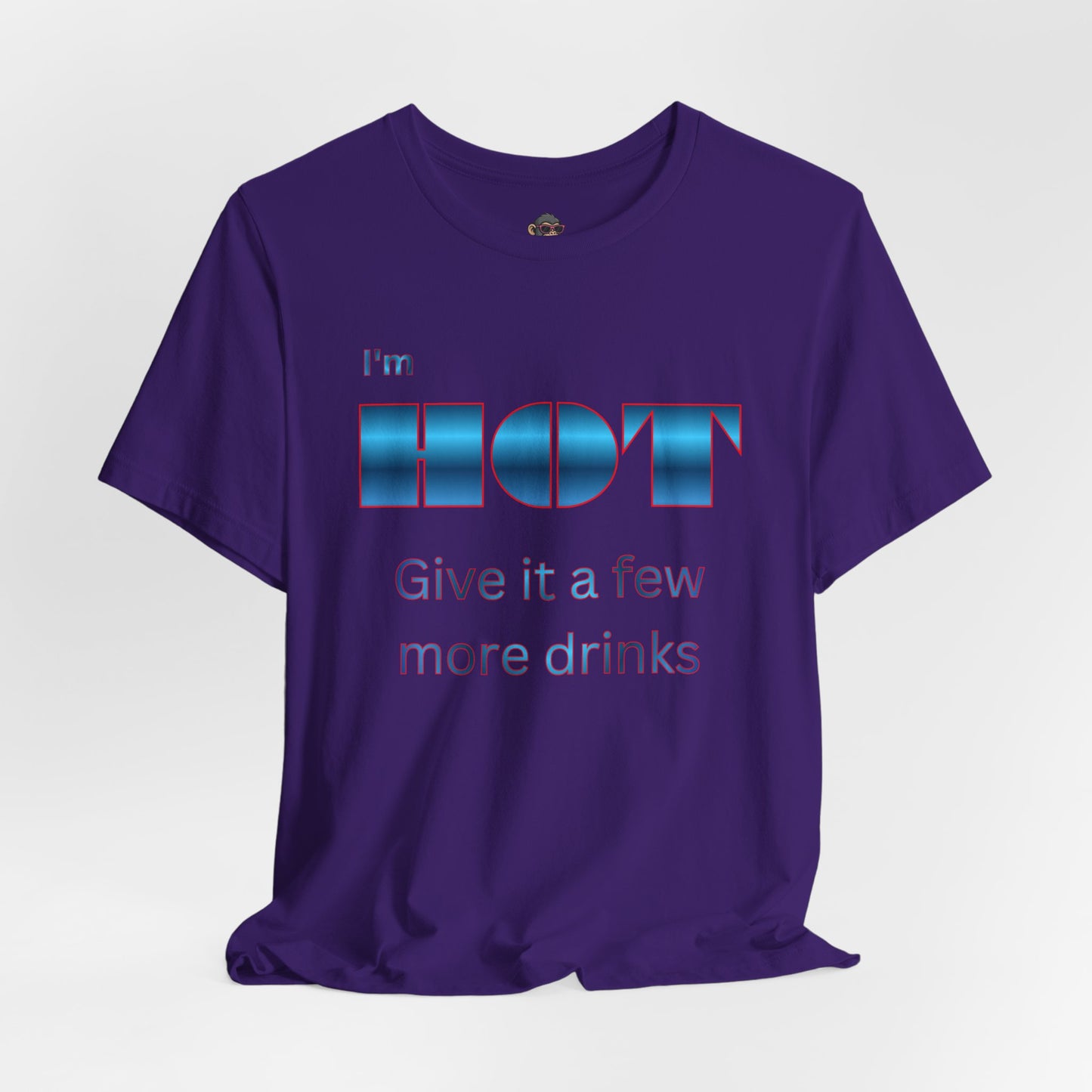 I'm HOT — Funny Graphic Tee (“Give it a few more drinks”)