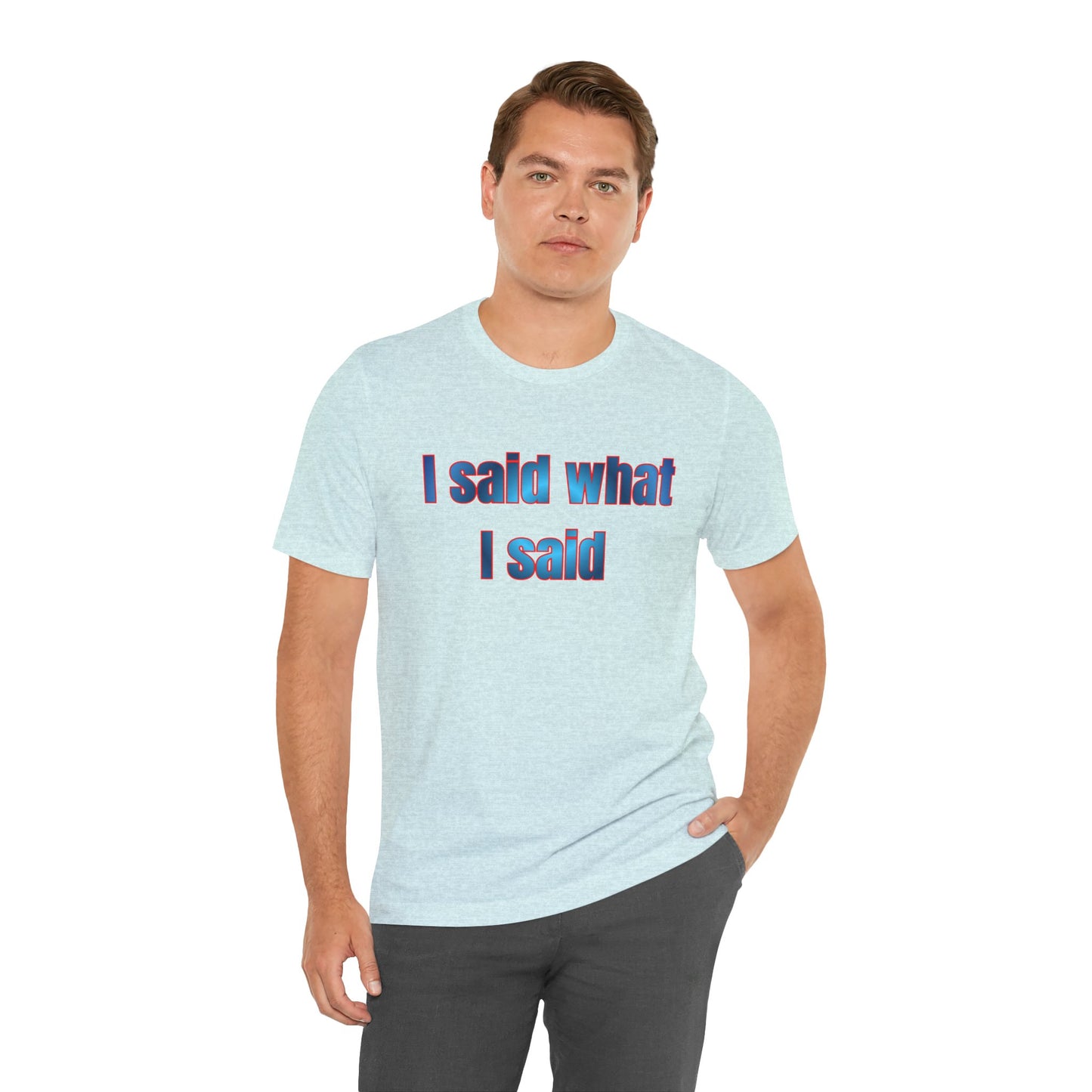 I Said What I Said Tee — Bold Statement Graphic T‑Shirt