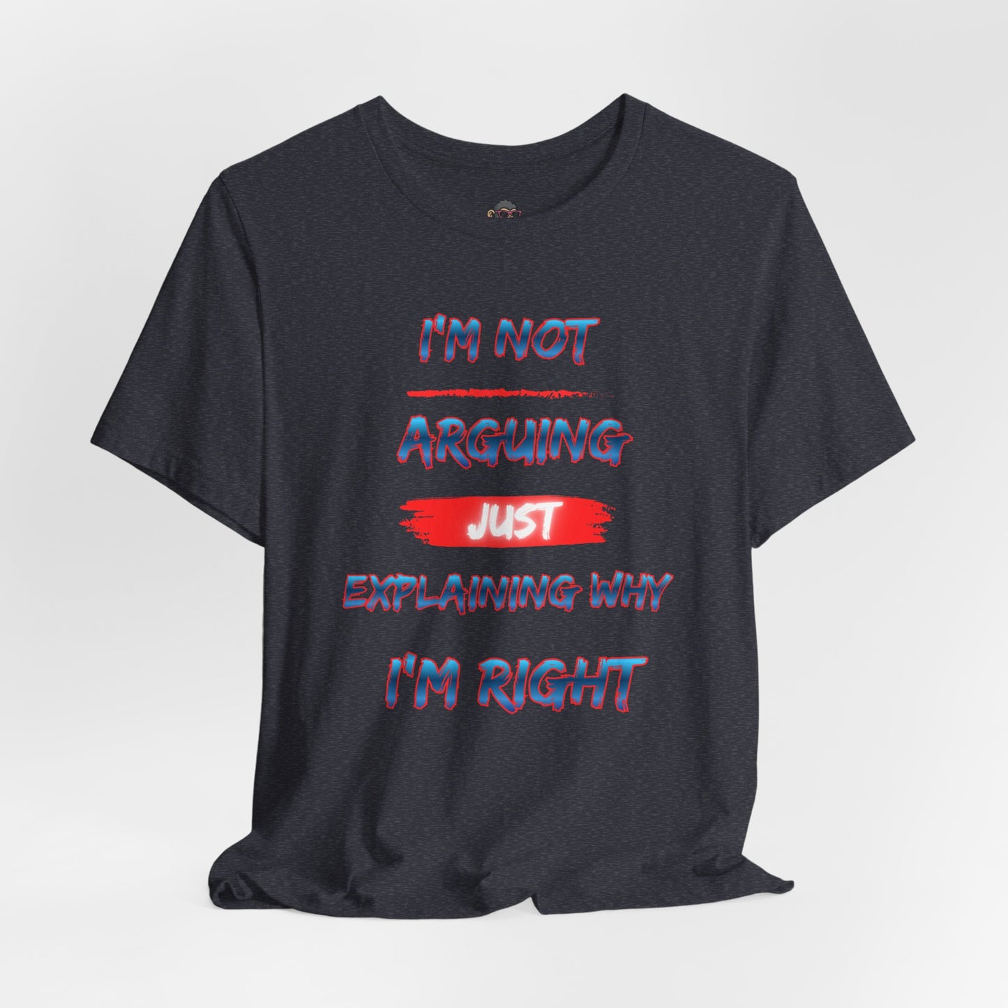 I'm Not Arguing Just Explaining Why I'm Right T-Shirt