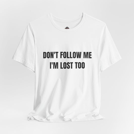 Don't Follow Me I'm Lost Too T-Shirt — Funny Graphic Tee