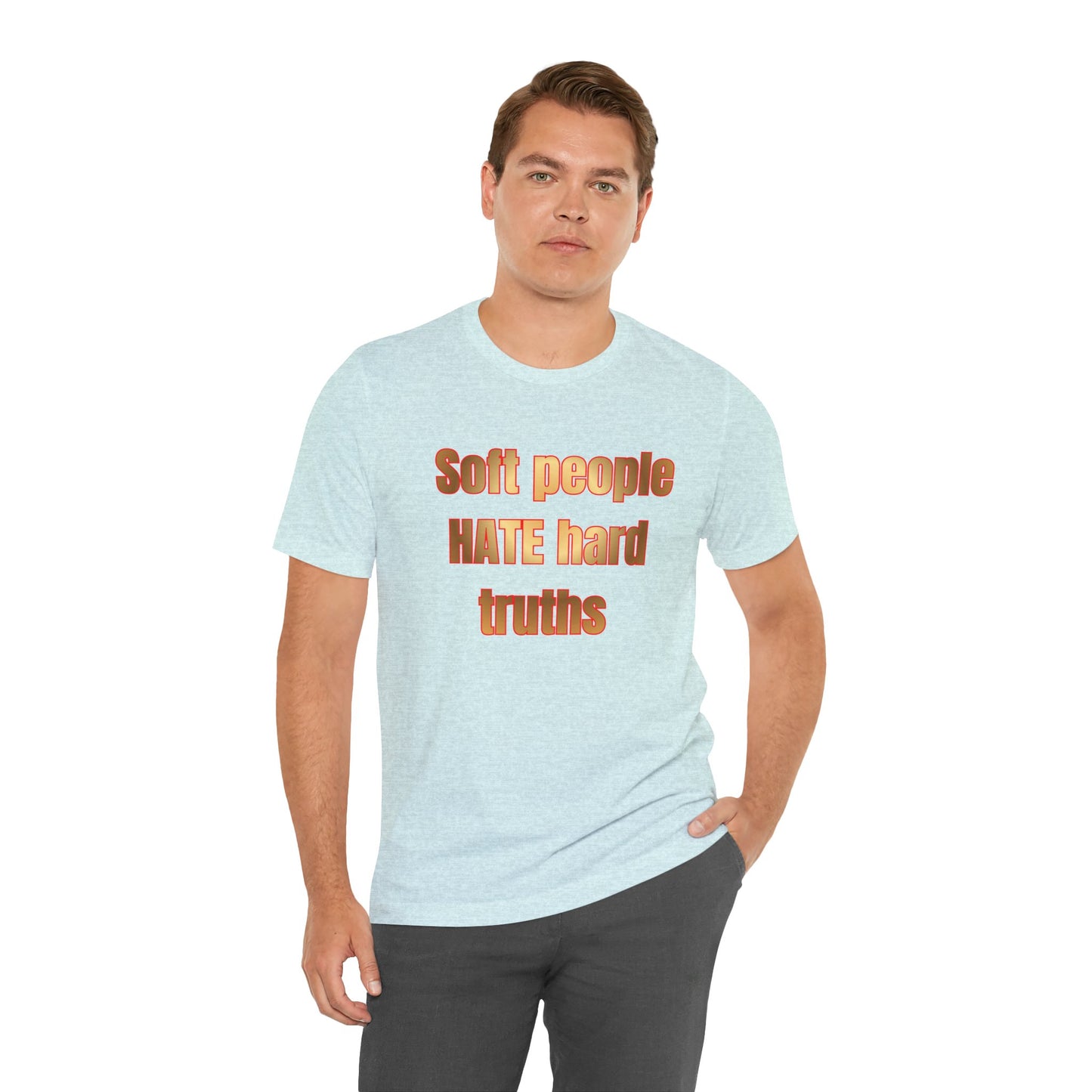 Soft People HATE Hard Truths. Bold Statement Tee