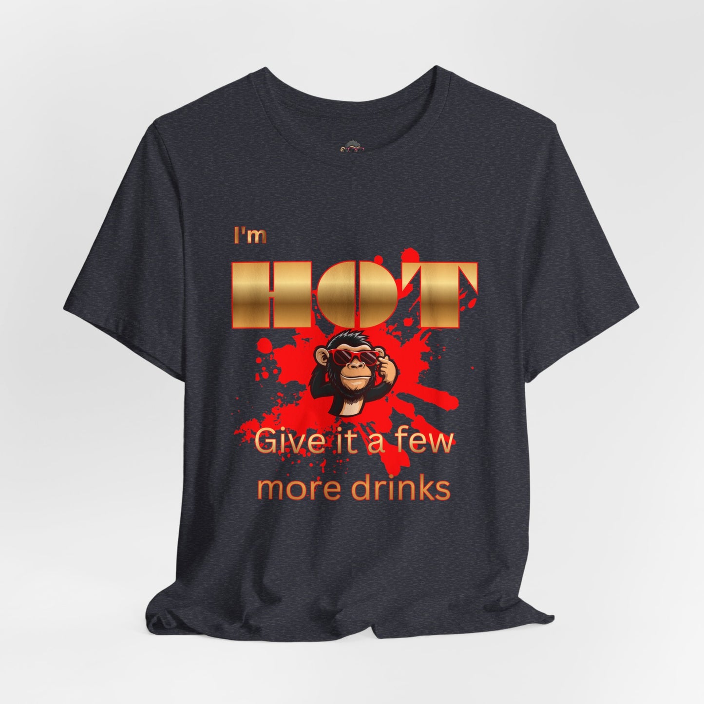 I'm Hot T-Shirt — "Give It a Few More Drinks" Funny Monkey Graphic Tee
