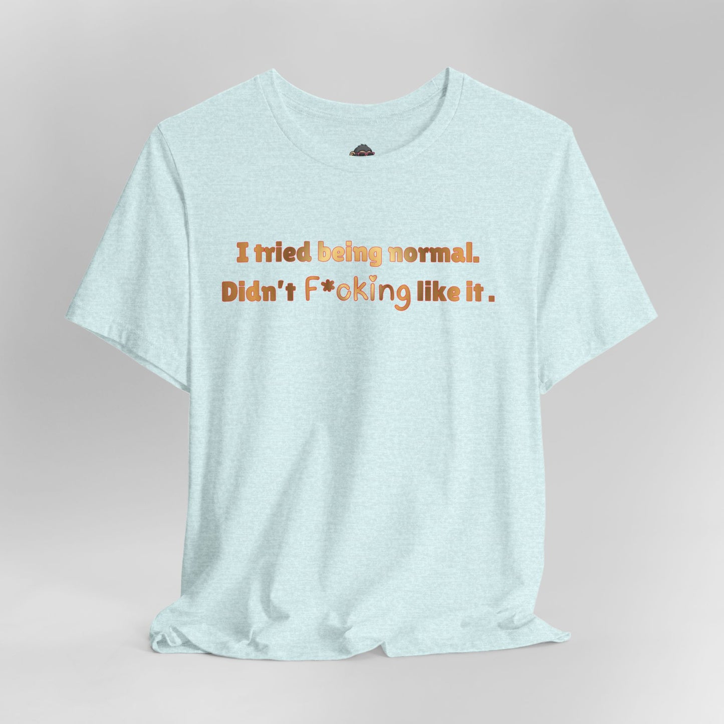 I Tried Being Normal Didn’t F*cking Like It T-Shirt — Funny Sarcastic Graphic Tee