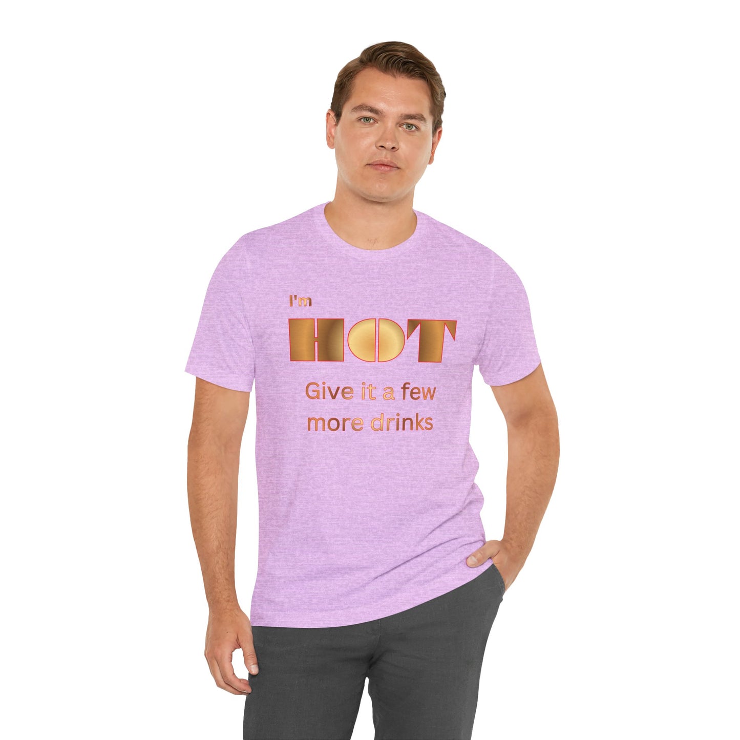 I'm Hot — Graphic Tee "Give it a few more drinks"