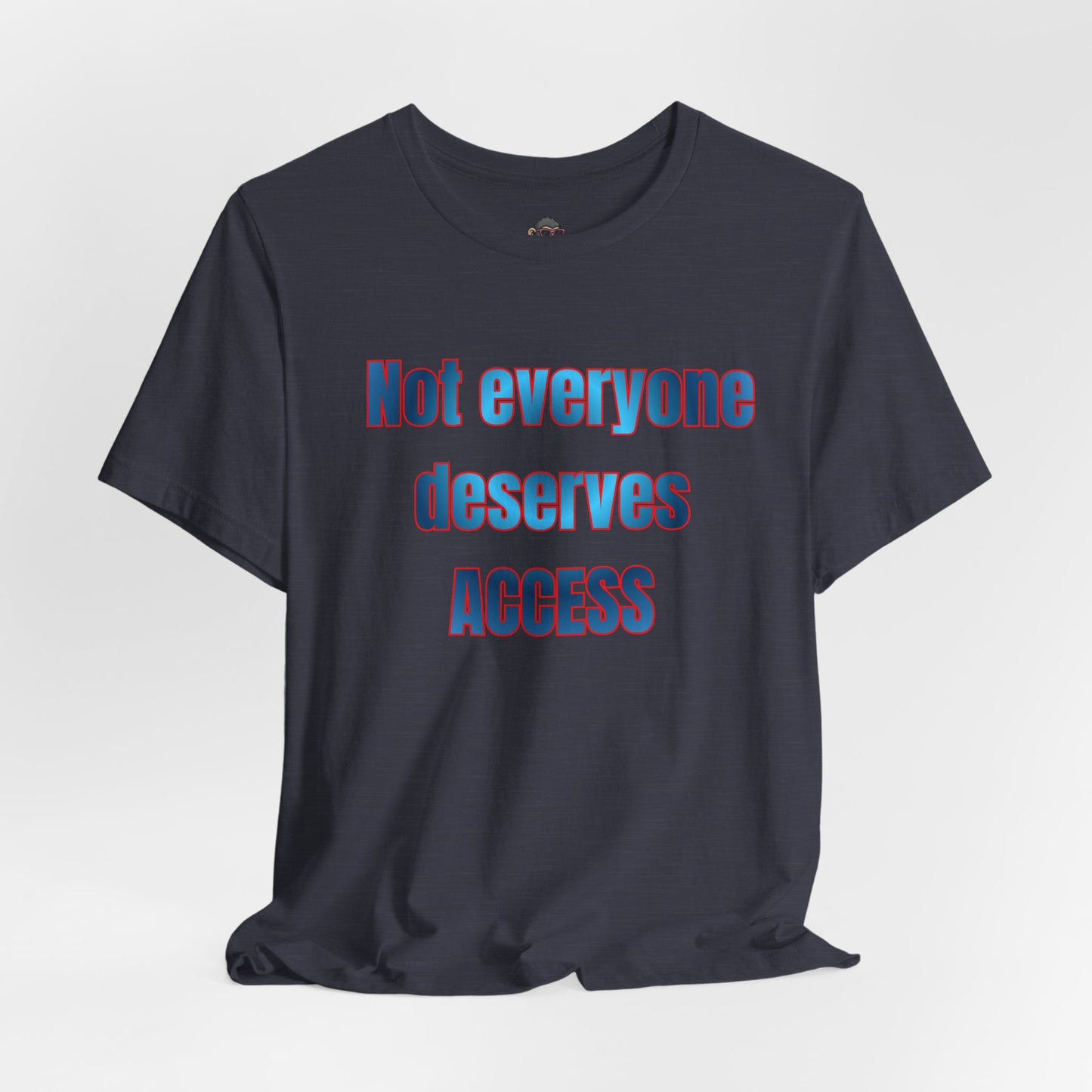 Not Everyone Deserves Access Tee — Bold Statement Graphic T‑Shirt