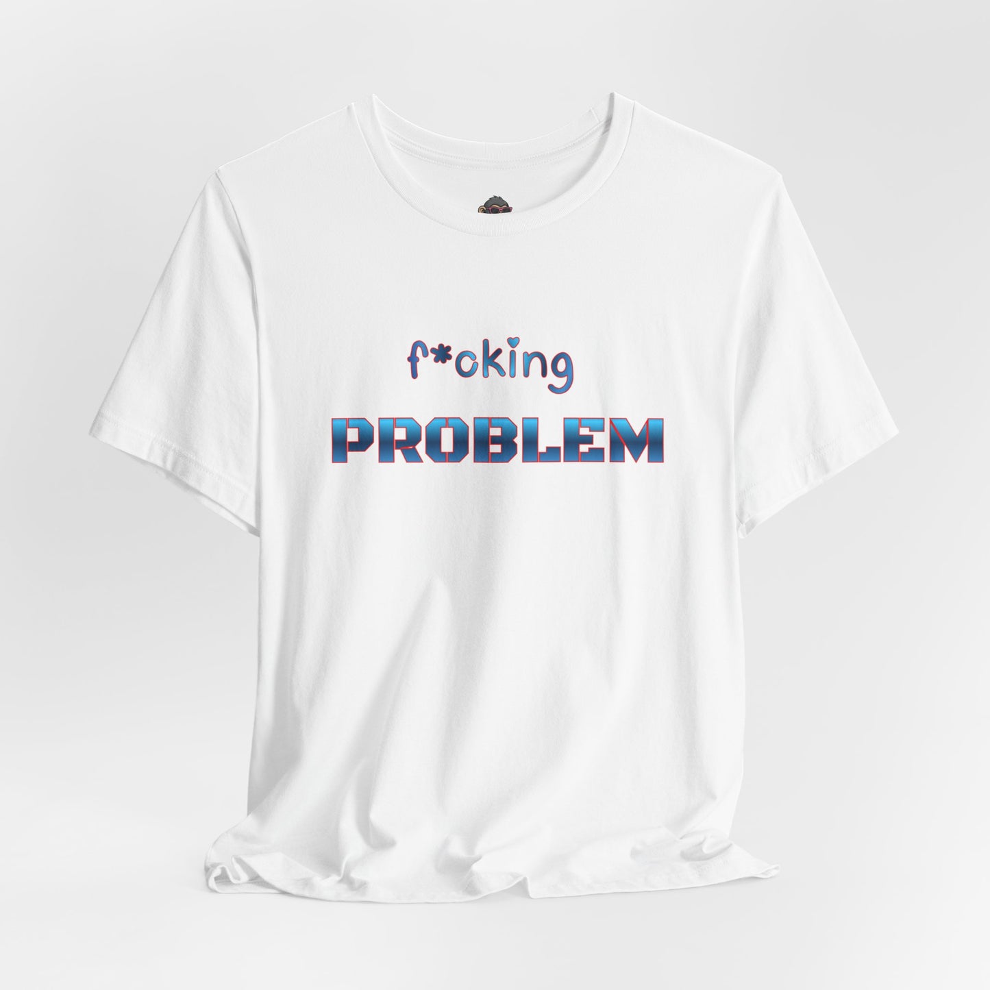 f*cking Problem Tee